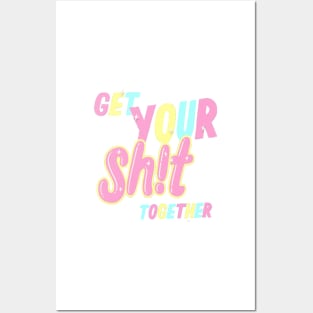 Get Your Sh*t Together! Posters and Art